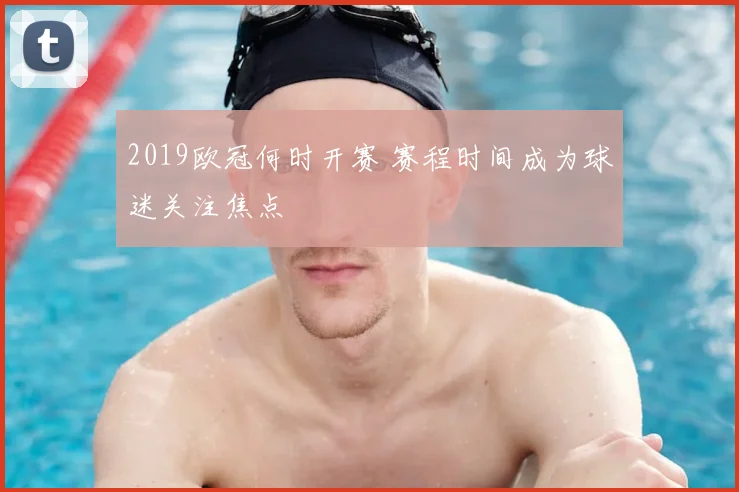 2019欧冠何时开赛 赛程时间成为球迷关注焦点