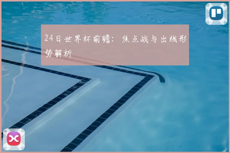 24日世界杯前瞻:焦点战与出线形势解析